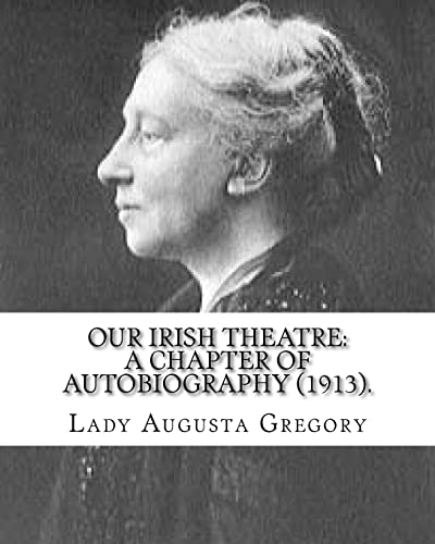 Imagen de archivo de Our Irish Theatre: a Chapter of Autobiography (1913). by: Lady Gregory Theater, Ireland a la venta por TextbookRush