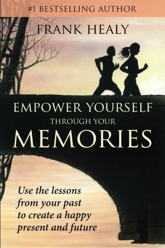 Imagen de archivo de Empower Yourself Through Your Memories: Use the Lessons From Your Past to Create a Happy Present and Future a la venta por THE SAINT BOOKSTORE