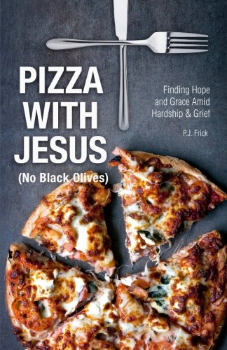 Stock image for Pizza With Jesus (No Black Olives): Finding Hope and Grace Amid Hardship and Grief for sale by Red's Corner LLC