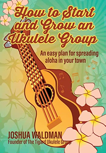 Stock image for How to Start and Grow an Ukulele Group: An Easy Plan for Spreading Aloha in Your Town for sale by BuenaWave