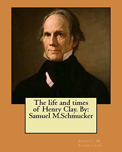 Beispielbild fr The life and times of Henry Clay. By: Samuel M.Schmucker zum Verkauf von THE SAINT BOOKSTORE