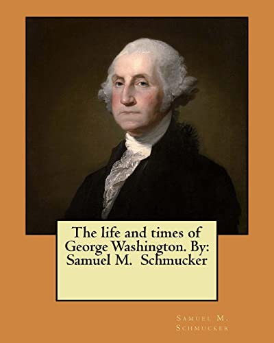 Beispielbild fr The life and times of George Washington. By: Samuel M. Schmucker zum Verkauf von THE SAINT BOOKSTORE