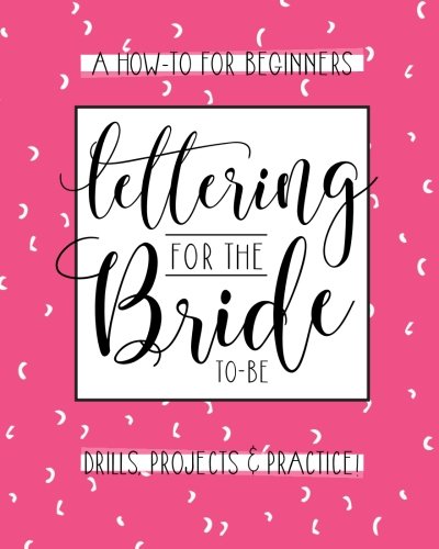 Stock image for Lettering For The Bride To Be: A Creative Lettering How To Guide With Alphabet Practice Pages and DIY Wedding Projects: Wedding Crafts, Invitations And Engagement Gifts for sale by SecondSale