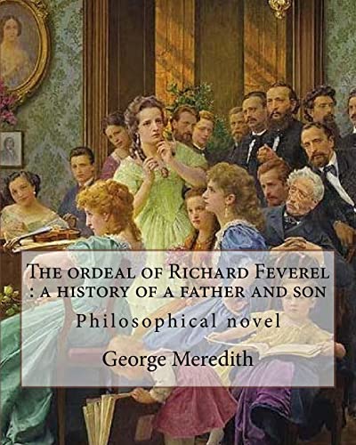 Stock image for The ordeal of Richard Feverel : a history of a father and son. By: George Meredith: The Ordeal of Richard Feverel: A History of Father and Son (1859) . of education to control human passions. for sale by Save With Sam