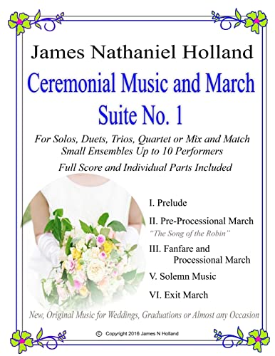 Beispielbild fr Ceremonial Music and March Suite No 1 New, Original Music for Weddings, Graduations Small Ensembles, String Quartet or Various Combinations Short Orchestral Works by James Nathaniel Holland zum Verkauf von PBShop.store US