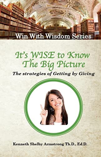 9781547023486: It's Wise to Know The Big Picture: The Strategies of Getting by Giving: Volume 4 (Win With Wisdom)
