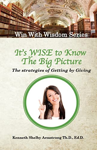 Stock image for It's Wise to Know The Big Picture: The Strategies of Getting by Giving (Win With Wisdom) for sale by Lucky's Textbooks