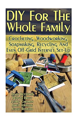 9781547023752: DIY For The Whole Family: Crocheting, Woodworking, Soapmaking, Recycling And Even Off-Grid Internet Set-Up: (DIY Projects For Home, Woodworking, Crocheting, DIY Lights, DIY Ideas, Natural Crafts)