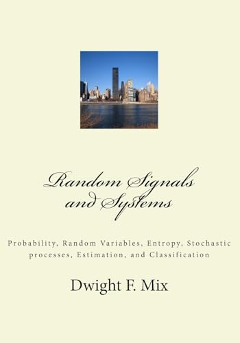 Stock image for Random Signals and Systems: Probability, Random Variables, Entropy, Stochastic processes, Estimation, and Classification for sale by THE SAINT BOOKSTORE