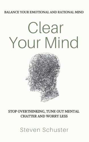 Beispielbild fr Clear Your Mind: Stop Overthinking, Tune Out Mental Chatter And Worry Less - Balance Your Emotional And Rational Mind zum Verkauf von AwesomeBooks