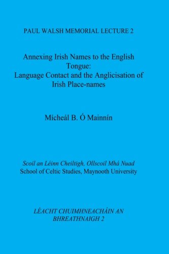 Stock image for Annexing Irish Names to the English Tongue: Language Contact and the Anglicisation of Irish Place-Names: Volume 2 (Paul Walsh Memorial Lecture) for sale by Revaluation Books