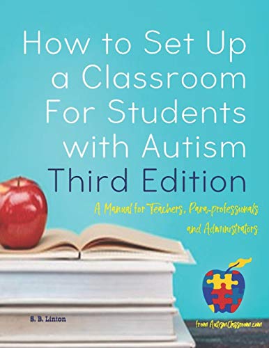 

How to Set Up a Classroom for Students With Autism : A Manual for Teachers, Para-professionals and Administrators from Autismclassroom.com