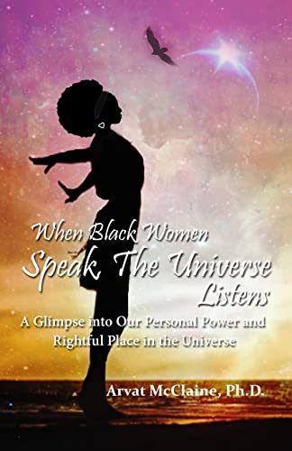 

When Black Women Speak, The Universe Listens: a glimpse into our personal power and rightful place in the universe