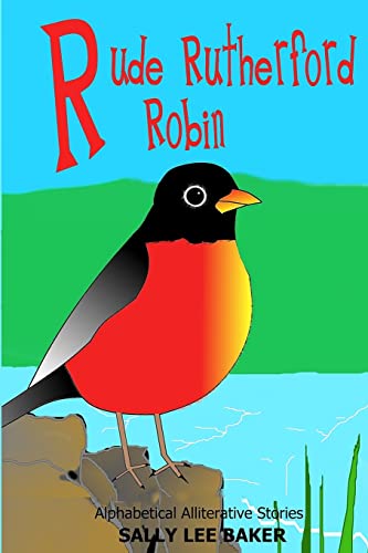 Stock image for Rude Rutherford Robin A fun read aloud illustrated tongue twisting tale brought to you by the letter R 18 Amazing Alphabetical Alliterative Stories for sale by PBShop.store US