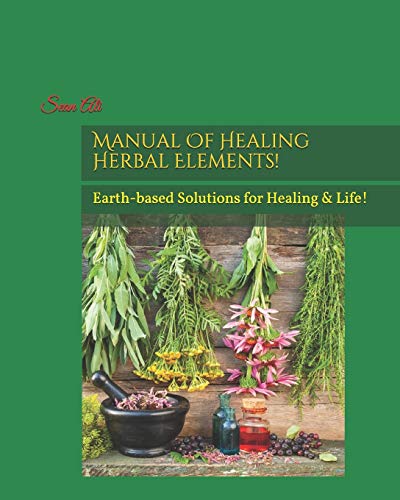 Imagen de archivo de Manual Of Healing Herbal Elements!: Earth-based Solutions for Healing & Life! (Science Of Healing Series) (Volume 1) a la venta por Lucky's Textbooks