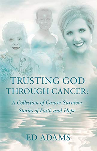 Stock image for Trusting God Through Cancer: A Collection of Cancer Survivor Stories of Faith and Hope for sale by ThriftBooks-Dallas