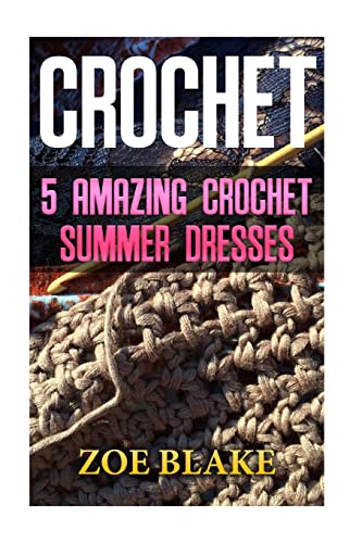 9781547167470: Crochet: 5 Amazing Crochet Summer Dresses