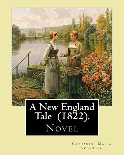 9781547187225: A New England Tale (1822). By: Catharine Maria Sedgwick: Jane Elton, orphaned as a young girl, goes to live with her aunt Mrs. Wilson, a selfish and ... woman who practices a repressive Calvinism.
