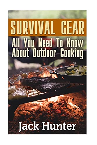 Imagen de archivo de Survival Gear: All You Need To Know About Outdoor Cooking: (Prepper's Cookbook, Survival Cookbook) (Survival Books) a la venta por -OnTimeBooks-