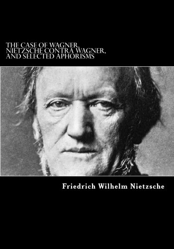 Beispielbild fr The Case Of Wagner, Nietzsche Contra Wagner, and Selected Aphorisms zum Verkauf von Ergodebooks