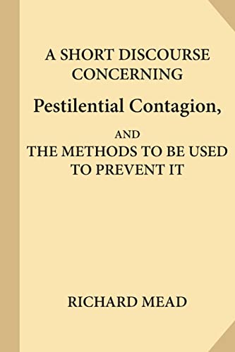 9781547211784: A Short Discourse Concerning Pestilential Contagion, and the Methods to Be Used to Prevent It