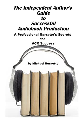 Imagen de archivo de The Independent Author's Guide to Audiobook Production: A Professional Narrator's Secrets for Success on ACX a la venta por Lucky's Textbooks
