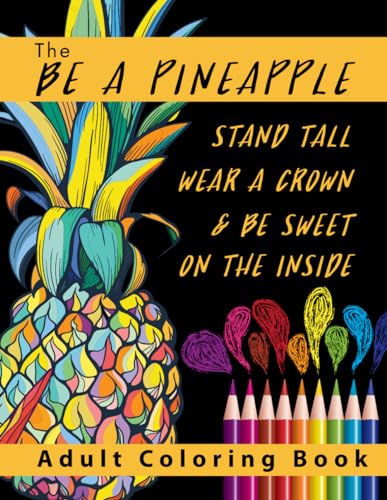Stock image for The Be A Pineapple - Stand Tall, Wear A Crown, And Be Sweet On The Inside Adult Coloring Book: Relaxing Tropical Adult Coloring Pages for Mindfulness . Themed Gifts for Women and Teen Girls) for sale by Gulf Coast Books