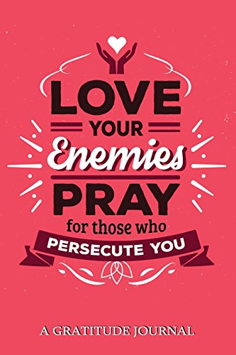 9781547246731: Love your Enemies Pray for Those who Persecute You : A Gratitude Journal: For Mindfulness and Reflection, Great Personal Transformation Gift for him or her: Volume 10