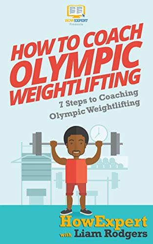 9781547253487: How To Coach Olympic Weightlifting: 7 Steps To Coaching Olympic Weightlifting