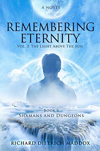 Beispielbild fr Remembering Eternity: Volume 3: The Light Above the Sun: Book 6 Shamans and Dungeons zum Verkauf von Buchpark