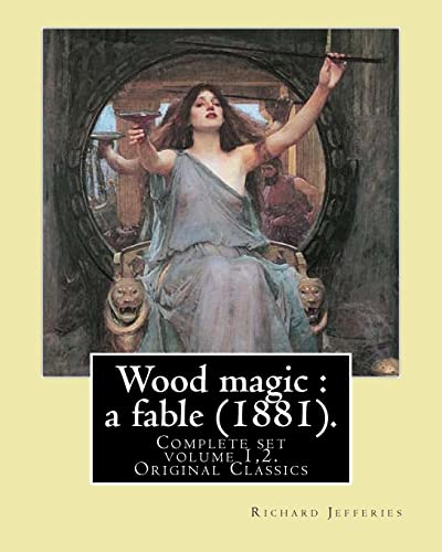 9781547291243: Wood magic : a fable (1881). By: Richard Jefferies (Complete set volume 1,2). Original Classics: John Richard Jefferies (6 November 1848 – 14 August ... essays, books of natural history, and novels.