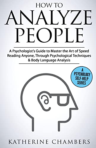 Stock image for How to Analyze People: A Psychologists Guide to Master the Art of Speed Reading Anyone, Through Psychological Techniques Body Language Analysis (Psychology Self-Help) for sale by Goodwill of Colorado