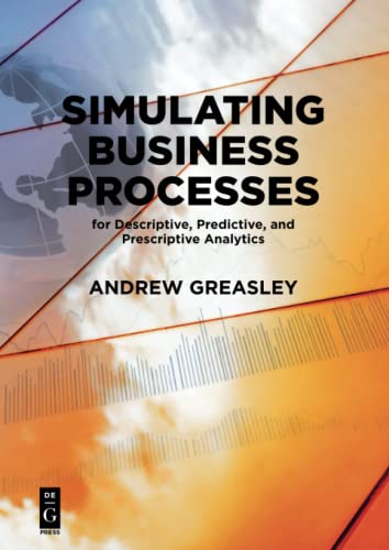 9781547416745: Simulating Business Processes for Descriptive, Predictive, and Prescriptive Analytics