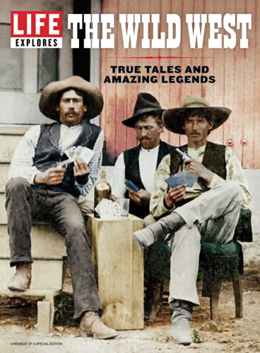 

LIFE Explores The Wild West: True Tales And Amazing Legends