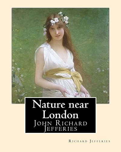 Stock image for Nature near London, By: Richard Jefferies, introduction By: Thomas Coke Watkins: John Richard Jefferies (6 November 1848 ? 14 August 1887) was an . essays, books of natural history, and novels. for sale by Lucky's Textbooks