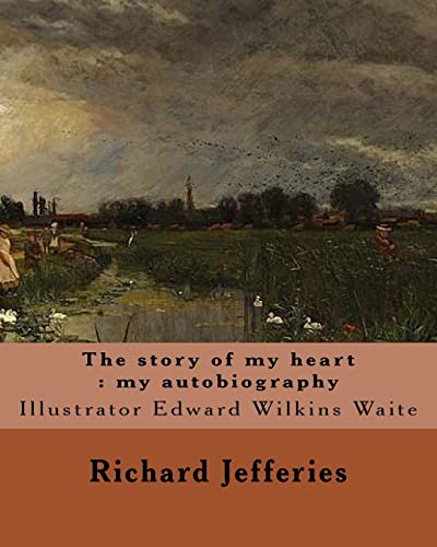 9781548001759: The story of my heart : my autobiography. By: Richard Jefferies, illustrated By: E. W. Waite: Edward Wilkins Waite RBA (14 April 1854 – 1924) was a prolific English landscape painter.