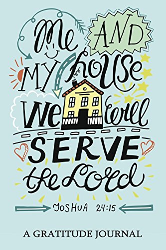 9781548009885: "Me and My House wee will serve the Lord" Joshua 24:15: A Gratitude Journal : Daily Gratitude Journal, 100 Days Journal: Volume 4