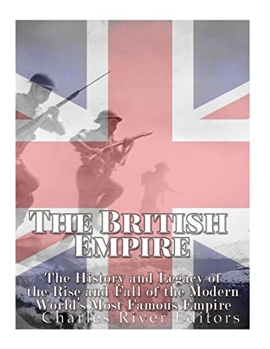 9781548048204: The British Empire: The History and Legacy of the Rise and Fall of the Modern World’s Most Famous Empire