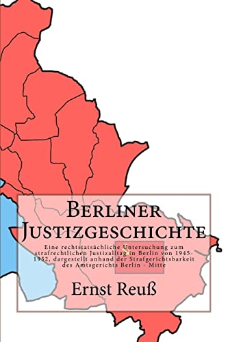 Stock image for Berliner Justizgeschichte: Eine rechtstatschliche Untersuchung zum strafrechtlichen Justizalltag in Berlin von 1945-1952, dargestellt anhand der . Amtsgerichts Berlin - Mitte (German Edition) for sale by Lucky's Textbooks