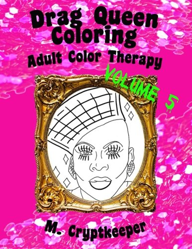 Stock image for Drag Queen Coloring Book Volume 5: Adult Color Therapy: Featuring Vivacious, Coco Montrese, Delta Work, Alexis Mateo, April Carri n, Kandy Ho, Robbie . And Venus D-Lite From Rupaul's Drag Race for sale by WorldofBooks