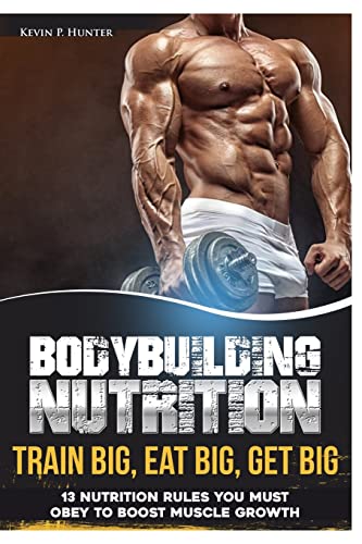 Beispielbild fr Bodybuilding Nutrition: Train Big, Eat Big, Get Big - 13 Nutrition Rules You MUST Obey to Boost Muscle Growth zum Verkauf von Ergodebooks