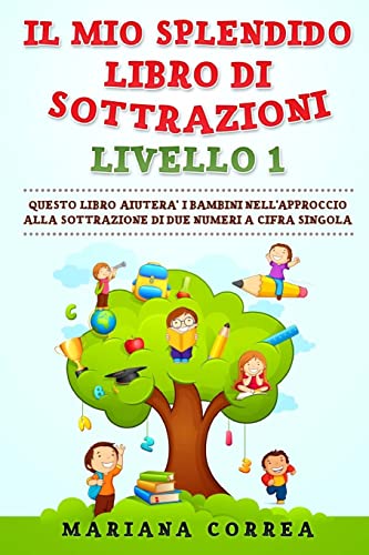 9781548107024: IL MIO SPLENDIDO LIBRO Di SOTTRAZIONI LIVELLO 1: QUESTO LIBRO AIUTERA I BAMBINI NELL APPROCCIO ALLA SOTTRAZIONE Di DUE NUMERI A CIFRA SINGOLA