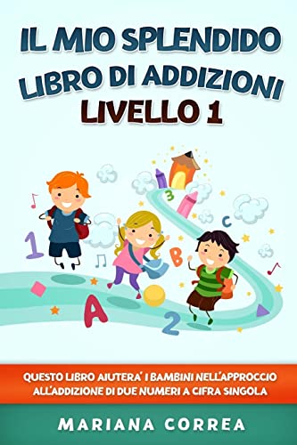 9781548107123: IL MIO SPLENDIDO LIBRO Di ADDIZIONI LIVELLO 1: QUESTO LIBRO AIUTERA I BAMBINI NELL APPROCCIO ALL ADDIZIONE Di DUE NUMERI A CIFRA SINGOLA (Italian Edition)