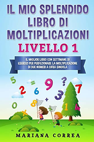 Imagen de archivo de IL MIO SPLENDIDO LIBRO Di MOLTIPLICAZIONI LIVELLO 1: IL MIGLIOR LIBRO CON SETTIMANE DI ESERCIZI PER PERFEZIONARE LA MOLTIPLICAZIONE Di DUE NUMERI A CIFRA SINGOLA (Italian Edition) a la venta por Lucky's Textbooks