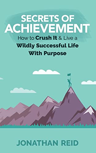 Stock image for Secrets Of Achievement: How To Crush And Live A Wildly Successful Life With Purpose for sale by THE SAINT BOOKSTORE