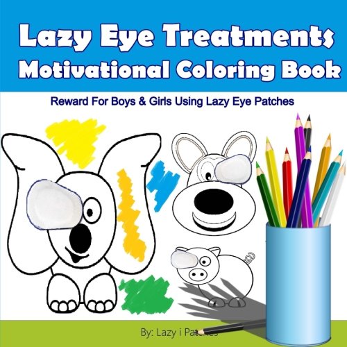 9781548179380: Lazy Eye Treatment Motivational Coloring Book: Lazy Eye Reward For Boys and Girls Using Lazy Eye Patches - Colouring Book for kids with Amblyopia ages 2-4 / 4-6