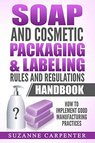 Beispielbild fr Soap and Cosmetic Packaging & Labeling Rules and Regulations Handbook: How to Implement Good Manufacturing Practices zum Verkauf von ThriftBooks-Dallas