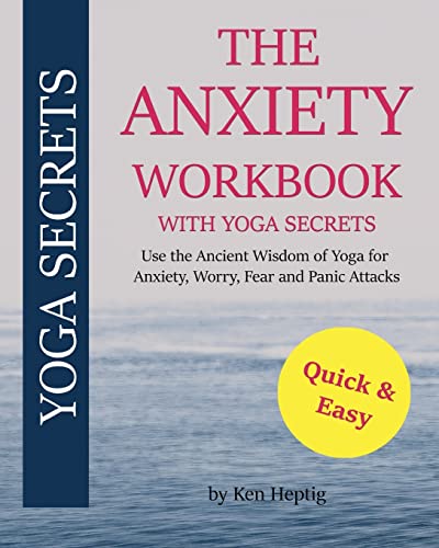 

The Anxiety Workbook With Yoga Secrets: Use the Ancient Wisdom of Yoga for Anxiety, Worry, Fear, and Panic Attacks.