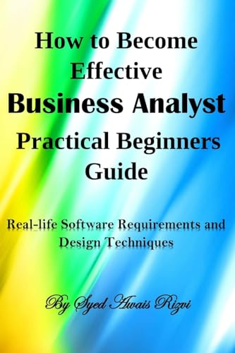 Beispielbild fr How to Become Effective Business Analyst Practical Beginners Guide: Real-life Software Requirements and Design Techniques zum Verkauf von ALLBOOKS1