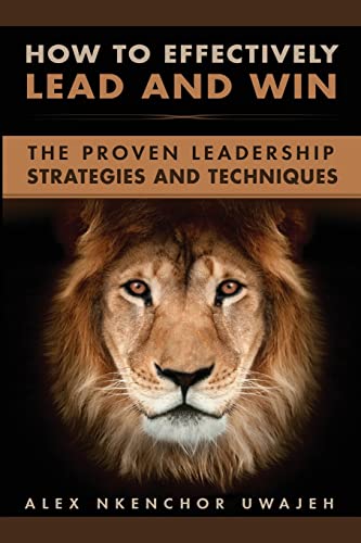 9781548223885: How to Effectively Lead and Win: The Proven Leadership Strategies and Techniques